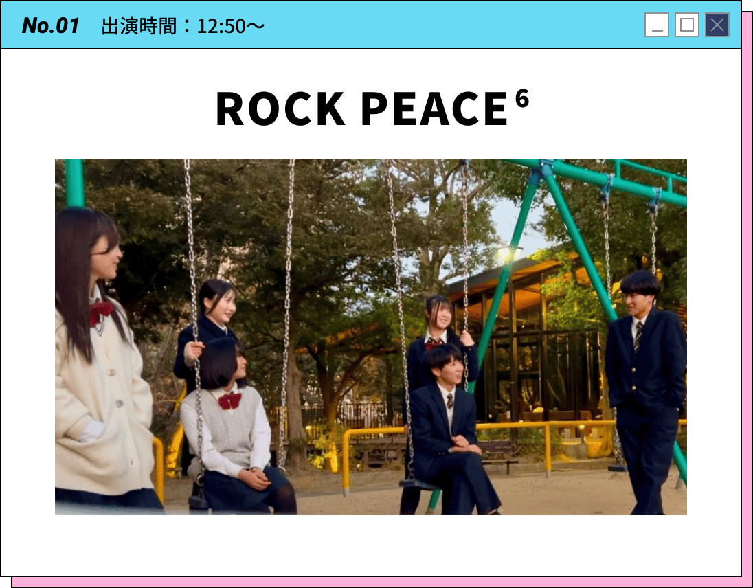 No.01 出演時間：12:50～ ROCK PEACE6