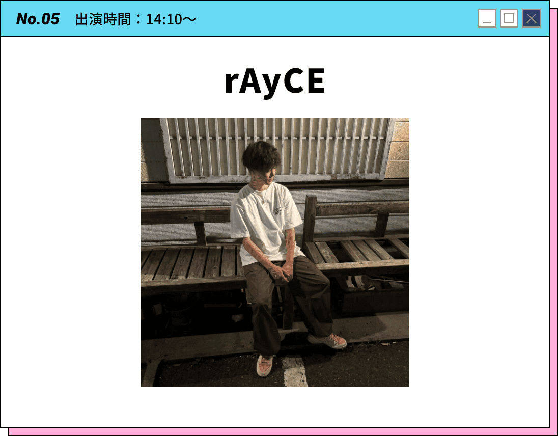 No.05 出演時間：14:10～ rAyCE