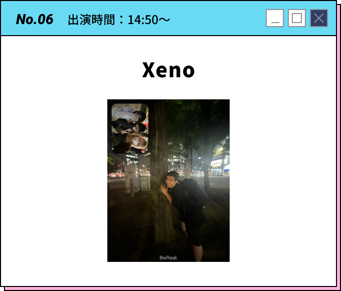 No.06 出演時間：14:50～ Xeno